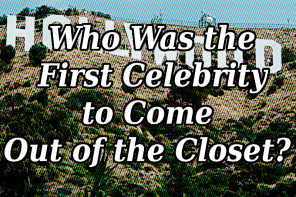 Who Was the First Celebrity to Come Out of the Closet?