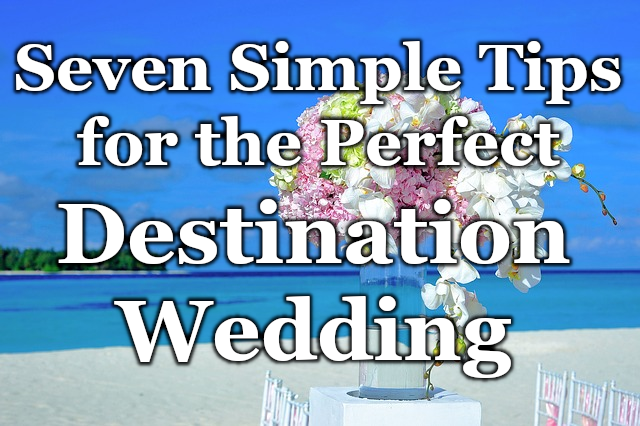 7 Simple Tips For Planning The Dream Destination Wedding