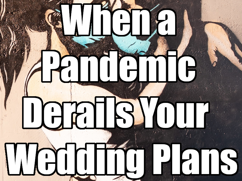 The Wedding Season That Wasn’t: When a Pandemic Derails Your Wedding Plans